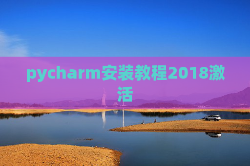 pycharm安装教程2018激活 pycharm安装教程2018激活